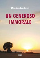 Un generoso immorale - Lombardi Maurizio