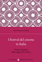 I festival del cinema in Italia. Forme e pratiche dalle origini al Covid-19 - Piredda Maria Francesca