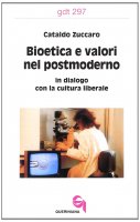 Bioetica e valori nel postmoderno. In dialogo con la cultura liberale (gdt 297) - Zuccaro Cataldo