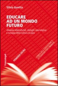 Copertina di 'Educare ad un mondo futuro. Alleanze interculturali, dialoghi interreligiosi e sviluppo della cultura di pace'