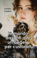 Io mando davanti a te un angelo per custodirti - Lantieri Lavinia