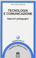 Tecnologia e comunicazione. Appunti pedagogici - Devoti Anna G.