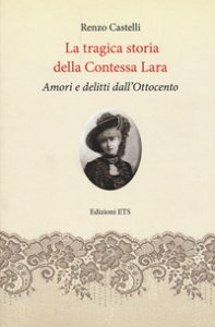 Copertina di 'La tragica storia della Contessa Lara. Amori e delitti dall'Ottocento'