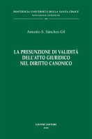 La presunzione di validità dell'atto giuridico nel diritto canonico - Sanchez-Gil Anton
