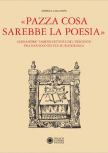 Copertina di 'Pazza cosa sarebbe la poesia. Alessandro Tassoni lettore del Trecento fra Barocco ed Et Muratoriana'