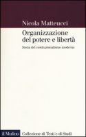 Organizzazione del potere e libertà. Storia del costituzionalismo moderno - Matteucci Nicola