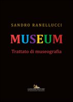 Museum. Trattato di museografia - Ranellucci Sandro
