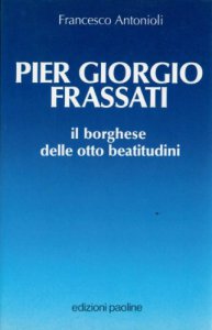 Copertina di 'Pier Giorgio Frassati. Il borghese delle otto beatitudini'