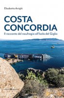 Costa Concordia. Il racconto del naufragio all'isola del Giglio - Arrighi Elisabetta