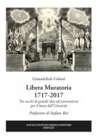 Libera Muratoria 1717-2017. Tre secoli di grandi idee ed innovazioni per il bene dell'Umanit - Galassi Gianmichele