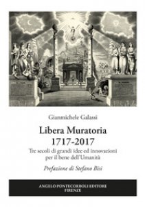 Copertina di 'Libera Muratoria 1717-2017. Tre secoli di grandi idee ed innovazioni per il bene dell'Umanit'