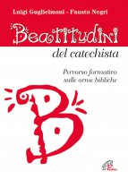 Beatitudini del catechista - Luigi Guglielmoni, Fausto Negri
