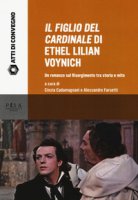 Il figlio del cardinale di Ethel Lilian Voynich. Un romanzo sul risorgimento tra storia e mito. Atti della Giornata di studio (Pisa, 28 maggio 2015)