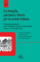 La famiglia, speranza e futuro per la società italiana - Comitato Scientifico e Organizzatore delle Settimane Sociali dei Cattolici Italiani