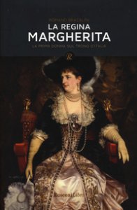 Copertina di 'Regina Margherita. La prima donna sul trono d'Italia'