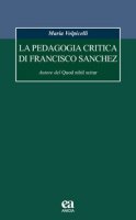 La pedagogia critica di Francisco Sanchez. Autore del Quod nihil scitur - Volpicelli Maria