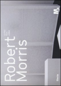 Copertina di 'Robert Morris. Scritti, film, video. Catalogo della mostra (Rovereto, 23 luglio-6 novembre 2016). Ediz. a colori'