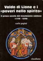 Valdo di Lione e i poveri nello spirito. Il primo secolo del movimento valdese (1170-1270) - Carlo Papini