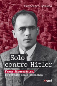 Copertina di 'Solo contro Hitler. Franz Jägerstätter. Il primato della coscienza'