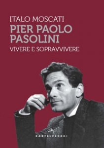 Copertina di 'Pier Paolo Pasolini. Vivere e sopravvivere'