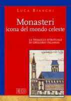 Monasteri. Icona del mondo celeste. La teologia spirituale di Gregorio Palamas - Bianchi Luca