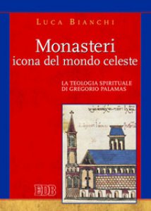 Copertina di 'Monasteri. Icona del mondo celeste. La teologia spirituale di Gregorio Palamas'