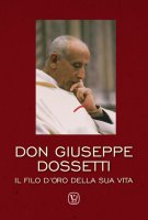 Don Giuseppe Dossetti. Il filo d'oro della sua vita