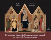 Un trittico del Maestro dell'Annunciazione dei Legnaioli nel cuore della Firenze trecentesca - Angelo Tartuferi, Annamaria Bernacchioni