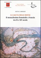 La laguna delle donne. Il monachesimo femminile a Venezia tra IX e XIV secolo - Carraro Silvia