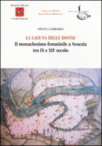Copertina di 'La laguna delle donne. Il monachesimo femminile a Venezia tra IX e XIV secolo'