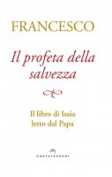 Il profeta della salvezza - Francesco (Jorge Mario Bergoglio)