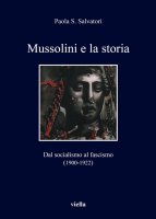 Mussolini e la storia - Paola S. Salvatori