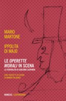 Le «Operette morali» in scena. La teatralità di Giacomo Leopardi - Martone Mario, Di Majo Ippolita