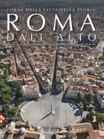 Roma dall'alto. Forme della città nella storia. Ediz. illustrata
