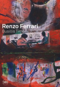 Copertina di 'Renzo Ferrari. Busillis time 2016-2017. Catalogo della mostra (Ascona, 27 maggio - 2 luglio 2017). Ediz. a colori'