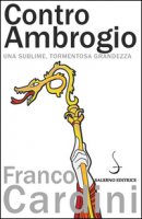 Contro Ambrogio. Una sublime, tormentosa grandezza - Cardini Franco
