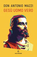Gesù uomo vero - Antonio Mazzi