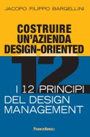 Costruire un'azienda design-oriented. I 12 principi del design management - Jacopo Filippo Bargellini