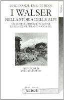 I Walser nella storia delle Alpi. Un modello di civilizzazione e i suoi problemi metodologici - Zanzi Luigi, Rizzi Enrico