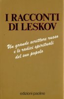 I racconti di Leskov. Un grande scrittore russo e le radici spirituali del suo popolo - Leskov Nikolaj
