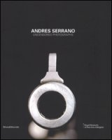 Andres Serrano. Uncensored photograps. Ediz. illustrata