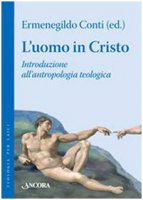 L'uomo in Cristo. Introduzione all'antropologia teologica - Ermenegildo Conti (a cura di)