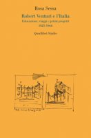 Robert Venturi e l'Italia. Educazione, viaggi e primi progetti 1925-1966 - Sessa Rosa