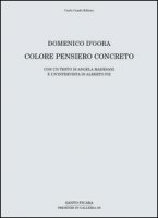 Domenico D'Oora. Colore pensiero concreto. Catalogo della mostra (Firenze, 30 aprile-10 giugno 2016). Ediz. illustrata