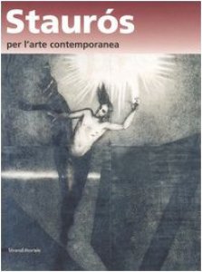 Copertina di 'Staurs per l'arte contemporanea. L'arte nel segno della risurrezione. Catalogo della mostra (Verona, 16-20 ottobre 2006)'