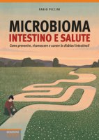 Microbioma. Intestino e salute. Come prevenire, riconoscere e curare le disbiosi intestinali - Piccini Fabio