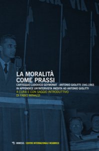 Copertina di 'La moralit come prassi. Carteggio Ludovico Geymonat-Antonio Giolitti 1941-1965'
