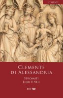 Stromati. Vol. 5-8: Libri V-VIII - Clemente Alessandrino (san)