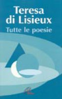 Tutte le poesie - Teresa di Lisieux (santa)