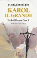 Karol, il grande. Storia di Giovanni Paolo II - Del Rio Domenico